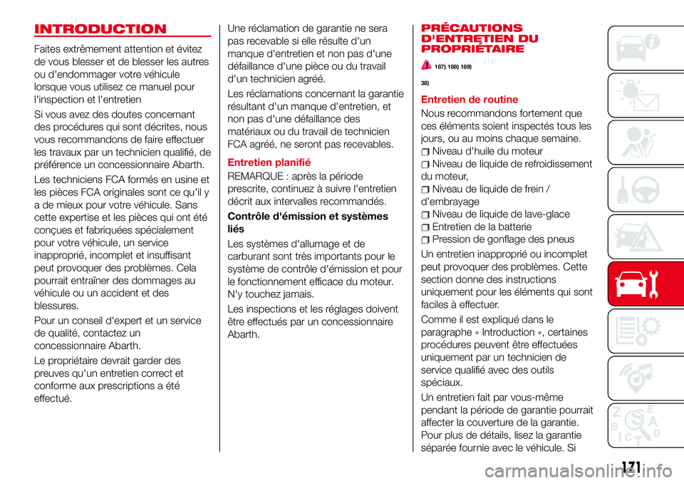 Abarth 124 Spider 2017  Notice dentretien (in French) INTRODUCTION
Faites extrêmement attention et évitez
de vous blesser et de blesser les autres
ou d'endommager votre véhicule
lorsque vous utilisez ce manuel pour
l'inspection et l'entret