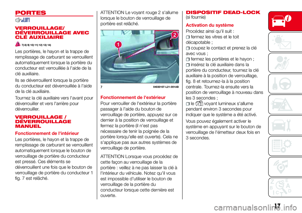 Abarth 124 Spider 2017  Notice dentretien (in French) PORTES
VERROUILLAGE/
DÉVERROUILLAGE AVEC
CLÉ AUXILIAIRE
7) 8) 9) 10) 11) 12) 13) 14)
Les portières, le hayon et la trappe de
remplissage de carburant se verrouillent
automatiquement lorsque la port