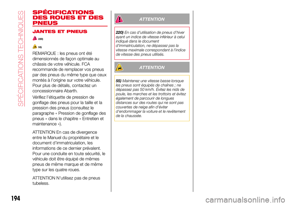 Abarth 124 Spider 2017 Notice dentretien (in French) SPÉCIFICATIONS
DES ROUES ET DES
PNEUS
JANTES ET PNEUS
220)
55)
REMARQUE : les pneus ont été
dimensionnés de façon optimale au
châssis de votre véhicule. FCA
recommande de remplacer vos pneus
pa Abarth 124 Spider 2017 Notice dentretien (in French) SPÉCIFICATIONS
DES ROUES ET DES
PNEUS
JANTES ET PNEUS
220)
55)
REMARQUE : les pneus ont été
dimensionnés de façon optimale au
châssis de votre véhicule. FCA
recommande de remplacer vos pneus
pa