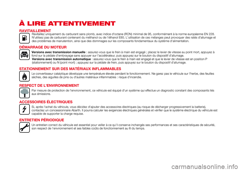 Abarth 124 Spider 2017 Notice dentretien (in French) À LIRE ATTENTIVEMENT
RAVITAILLEMENTRavitaillez uniquement du carburant sans plomb, avec indice d'octane (RON) minimal de 95, conformément à la norme européenne EN 228.
N'utilisez pas de ca Abarth 124 Spider 2017 Notice dentretien (in French) À LIRE ATTENTIVEMENT
RAVITAILLEMENTRavitaillez uniquement du carburant sans plomb, avec indice d'octane (RON) minimal de 95, conformément à la norme européenne EN 228.
N'utilisez pas de ca