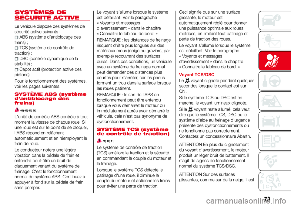 Abarth 124 Spider 2017  Notice dentretien (in French) SYSTÈMES DE
SÉCURITÉ ACTIVE
Le véhicule dispose des systèmes de
sécurité active suivants :
ABS (système d’antiblocage des
freins) ;
TCS (système de contrôle de
traction) ;
DSC (contrôle d