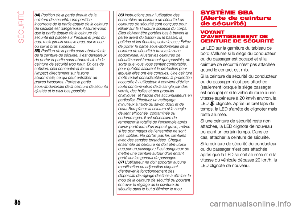 Abarth 124 Spider 2017  Notice dentretien (in French) 84)Position de la partie épaule de la
ceinture de sécurité. Une position
incorrecte de la partie épaule de la ceinture
de sécurité est dangereuse. Assurez-vous
que la partie épaule de la ceintu