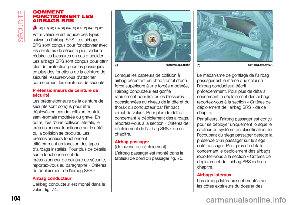 Abarth 124 Spider 2018 Notice dentretien (in French) COMMENT
FONCTIONNENT LES
AIRBAGS SRS
115) 116) 117) 118) 119) 120) 121) 122) 123) 124) 125) 127)
Votre véhicule est équipé des types
suivants d'airbag SRS. Les airbags
SRS sont conçus pour fon Abarth 124 Spider 2018 Notice dentretien (in French) COMMENT
FONCTIONNENT LES
AIRBAGS SRS
115) 116) 117) 118) 119) 120) 121) 122) 123) 124) 125) 127)
Votre véhicule est équipé des types
suivants d'airbag SRS. Les airbags
SRS sont conçus pour fon