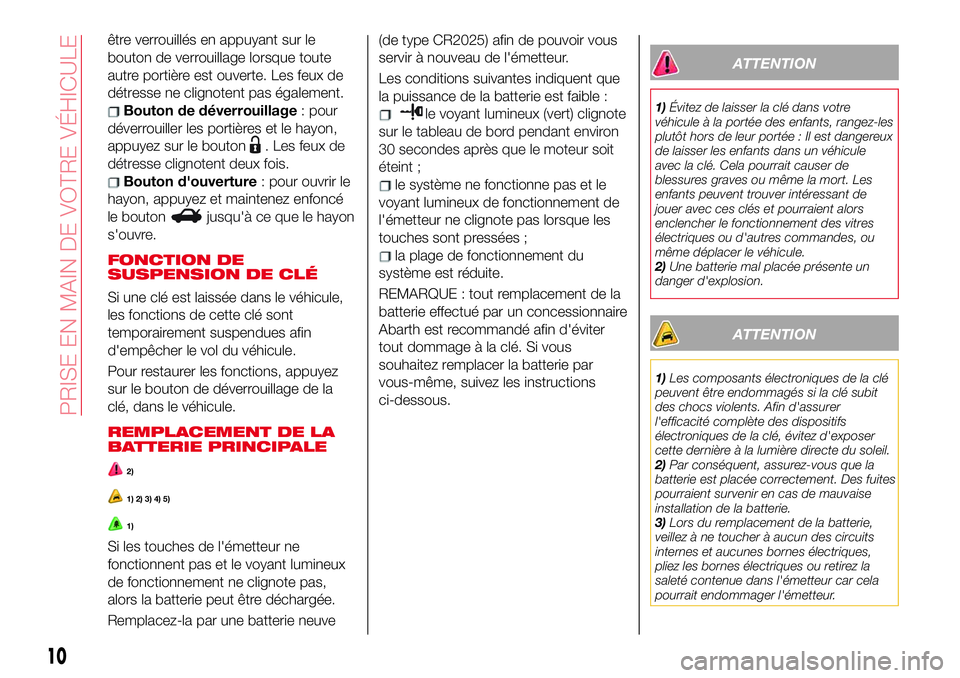 Abarth 124 Spider 2018  Notice dentretien (in French) être verrouillés en appuyant sur le
bouton de verrouillage lorsque toute
autre portière est ouverte. Les feux de
détresse ne clignotent pas également.
Bouton de déverrouillage: pour
déverrouill