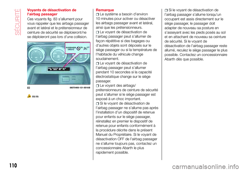 Abarth 124 Spider 2018 Notice dentretien (in French) Voyants de désactivation de
l’airbag passager
Ces voyants fig. 83 s’allument pour
vous rappeler que les airbags passager
avant et latéral et le prétensionneur de
ceinture de sécurité se dépl Abarth 124 Spider 2018 Notice dentretien (in French) Voyants de désactivation de
l’airbag passager
Ces voyants fig. 83 s’allument pour
vous rappeler que les airbags passager
avant et latéral et le prétensionneur de
ceinture de sécurité se dépl