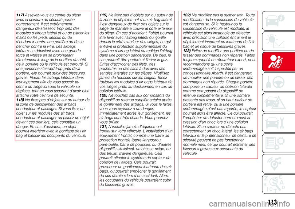 Abarth 124 Spider 2018 Notice dentretien (in French) 117)Asseyez-vous au centre du siège
avec la ceinture de sécurité portée
correctement. Il est extrêmement
dangereux de s'asseoir trop près des
modules d'airbag latéral et ou de placer le Abarth 124 Spider 2018 Notice dentretien (in French) 117)Asseyez-vous au centre du siège
avec la ceinture de sécurité portée
correctement. Il est extrêmement
dangereux de s'asseoir trop près des
modules d'airbag latéral et ou de placer le