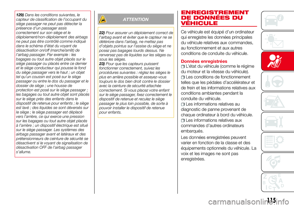 Abarth 124 Spider 2018 Notice dentretien (in French) 129)Dans les conditions suivantes, le
capteur de classification de l’occupant du
siège passager ne peut pas détecter la
présence d’un passager assis
correctement sur son siège et le
déploieme Abarth 124 Spider 2018 Notice dentretien (in French) 129)Dans les conditions suivantes, le
capteur de classification de l’occupant du
siège passager ne peut pas détecter la
présence d’un passager assis
correctement sur son siège et le
déploieme