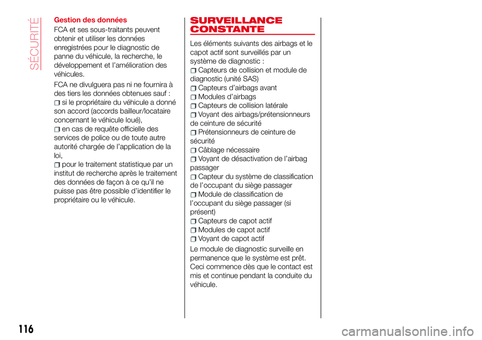 Abarth 124 Spider 2018  Notice dentretien (in French) Gestion des données
FCA et ses sous-traitants peuvent
obtenir et utiliser les données
enregistrées pour le diagnostic de
panne du véhicule, la recherche, le
développement et l’amélioration des