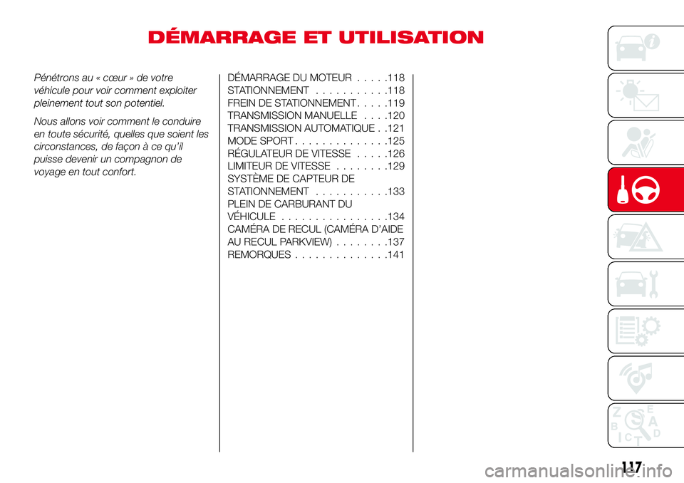 Abarth 124 Spider 2018 Notice dentretien (in French) DÉMARRAGE ET UTILISATION
Pénétrons au « cœur » de votre
véhicule pour voir comment exploiter
pleinement tout son potentiel.
Nous allons voir comment le conduire
en toute sécurité, quelles que Abarth 124 Spider 2018 Notice dentretien (in French) DÉMARRAGE ET UTILISATION
Pénétrons au « cœur » de votre
véhicule pour voir comment exploiter
pleinement tout son potentiel.
Nous allons voir comment le conduire
en toute sécurité, quelles que