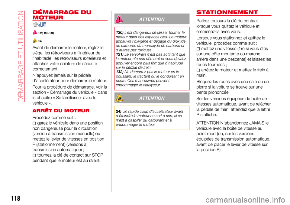Abarth 124 Spider 2018 Notice dentretien (in French) DÉMARRAGE DU
MOTEUR
130) 131) 132)
24)
Avant de démarrer le moteur, réglez le
siège, les rétroviseurs à l’intérieur de
l’habitacle, les rétroviseurs extérieurs et
attachez votre ceinture Abarth 124 Spider 2018 Notice dentretien (in French) DÉMARRAGE DU
MOTEUR
130) 131) 132)
24)
Avant de démarrer le moteur, réglez le
siège, les rétroviseurs à l’intérieur de
l’habitacle, les rétroviseurs extérieurs et
attachez votre ceinture