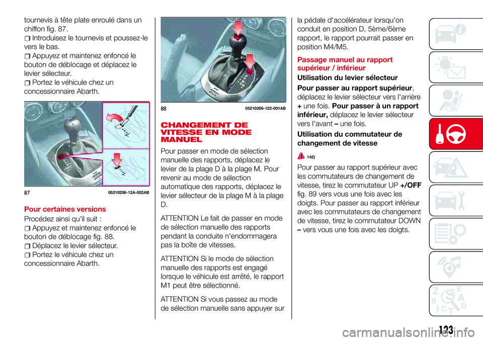 Abarth 124 Spider 2018 Notice dentretien (in French) tournevis à tête plate enroulé dans un
chiffon fig. 87.
Introduisez le tournevis et poussez-le
vers le bas.
Appuyez et maintenez enfoncé le
bouton de déblocage et déplacez le
levier sélecteur.
Abarth 124 Spider 2018 Notice dentretien (in French) tournevis à tête plate enroulé dans un
chiffon fig. 87.
Introduisez le tournevis et poussez-le
vers le bas.
Appuyez et maintenez enfoncé le
bouton de déblocage et déplacez le
levier sélecteur.