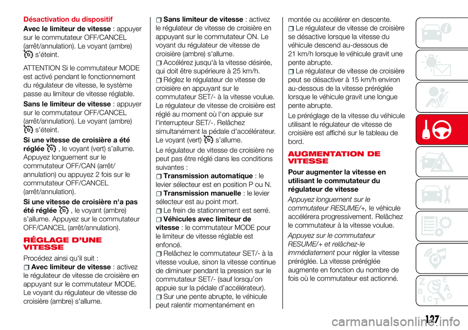 Abarth 124 Spider 2018 Notice dentretien (in French) Désactivation du dispositif
Avec le limiteur de vitesse: appuyer
sur le commutateur OFF/CANCEL
(arrêt/annulation). Le voyant (ambre)
s’éteint.
ATTENTION Si le commutateur MODE
est activé pendant Abarth 124 Spider 2018 Notice dentretien (in French) Désactivation du dispositif
Avec le limiteur de vitesse: appuyer
sur le commutateur OFF/CANCEL
(arrêt/annulation). Le voyant (ambre)
s’éteint.
ATTENTION Si le commutateur MODE
est activé pendant