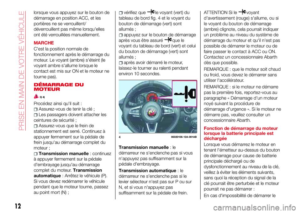 Abarth 124 Spider 2018  Notice dentretien (in French) lorsque vous appuyez sur le bouton de
démarrage en position ACC, et les
portières ne se verrouillent/
déverrouillent pas même lorsqu'elles
ont été verrouillées manuellement.
MARCHE
C'es