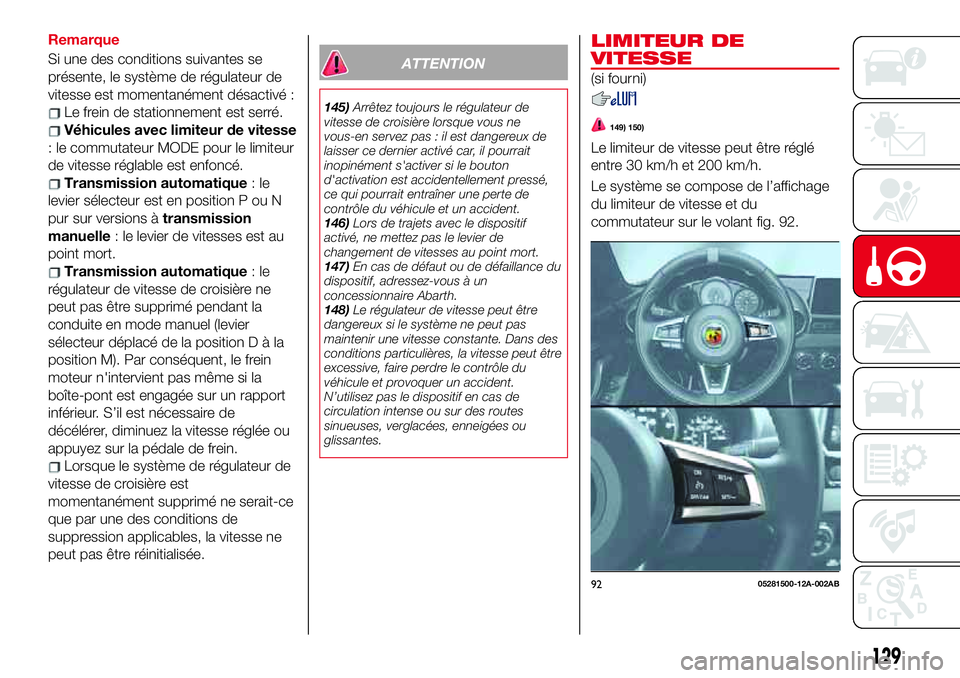 Abarth 124 Spider 2018 Notice dentretien (in French) Remarque
Si une des conditions suivantes se
présente, le système de régulateur de
vitesse est momentanément désactivé :
Le frein de stationnement est serré.
Véhicules avec limiteur de vitesse
Abarth 124 Spider 2018 Notice dentretien (in French) Remarque
Si une des conditions suivantes se
présente, le système de régulateur de
vitesse est momentanément désactivé :
Le frein de stationnement est serré.
Véhicules avec limiteur de vitesse
