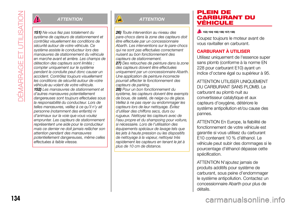 Abarth 124 Spider 2018 Notice dentretien (in French) ATTENTION
151)Ne vous fiez pas totalement du
système de capteurs de stationnement et
contrôlez visuellement les conditions de
sécurité autour de votre véhicule. Ce
système assiste le conducteur Abarth 124 Spider 2018 Notice dentretien (in French) ATTENTION
151)Ne vous fiez pas totalement du
système de capteurs de stationnement et
contrôlez visuellement les conditions de
sécurité autour de votre véhicule. Ce
système assiste le conducteur