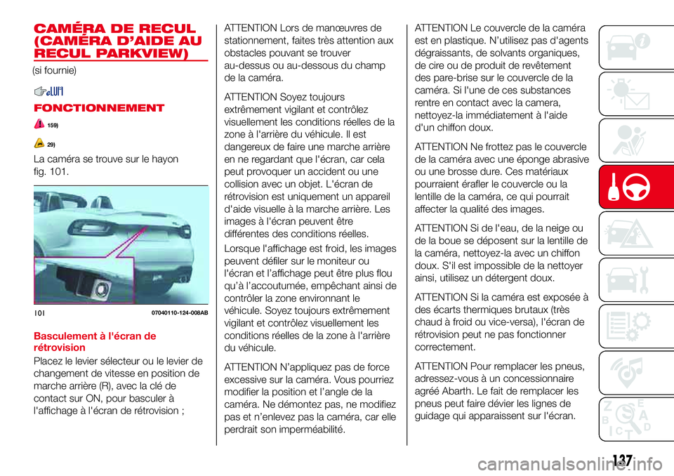 Abarth 124 Spider 2018 Notice dentretien (in French) CAMÉRA DE RECUL
(CAMÉRA D’AIDE AU
RECUL PARKVIEW)
(si fournie)
FONCTIONNEMENT
159)
29)
La caméra se trouve sur le hayon
fig. 101.
Basculement à l'écran de
rétrovision
Placez le levier sél Abarth 124 Spider 2018 Notice dentretien (in French) CAMÉRA DE RECUL
(CAMÉRA D’AIDE AU
RECUL PARKVIEW)
(si fournie)
FONCTIONNEMENT
159)
29)
La caméra se trouve sur le hayon
fig. 101.
Basculement à l'écran de
rétrovision
Placez le levier sél