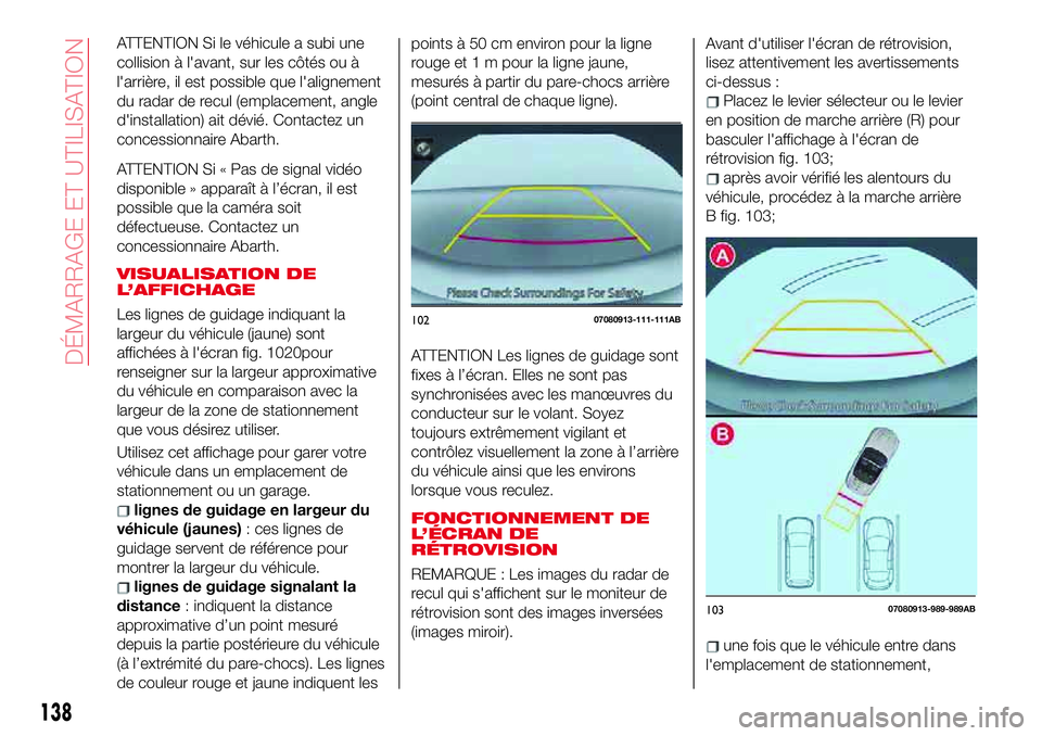 Abarth 124 Spider 2018 Notice dentretien (in French) ATTENTION Si le véhicule a subi une
collision à l'avant, sur les côtés ou à
l'arrière, il est possible que l'alignement
du radar de recul (emplacement, angle
d'installation) ait Abarth 124 Spider 2018 Notice dentretien (in French) ATTENTION Si le véhicule a subi une
collision à l'avant, sur les côtés ou à
l'arrière, il est possible que l'alignement
du radar de recul (emplacement, angle
d'installation) ait