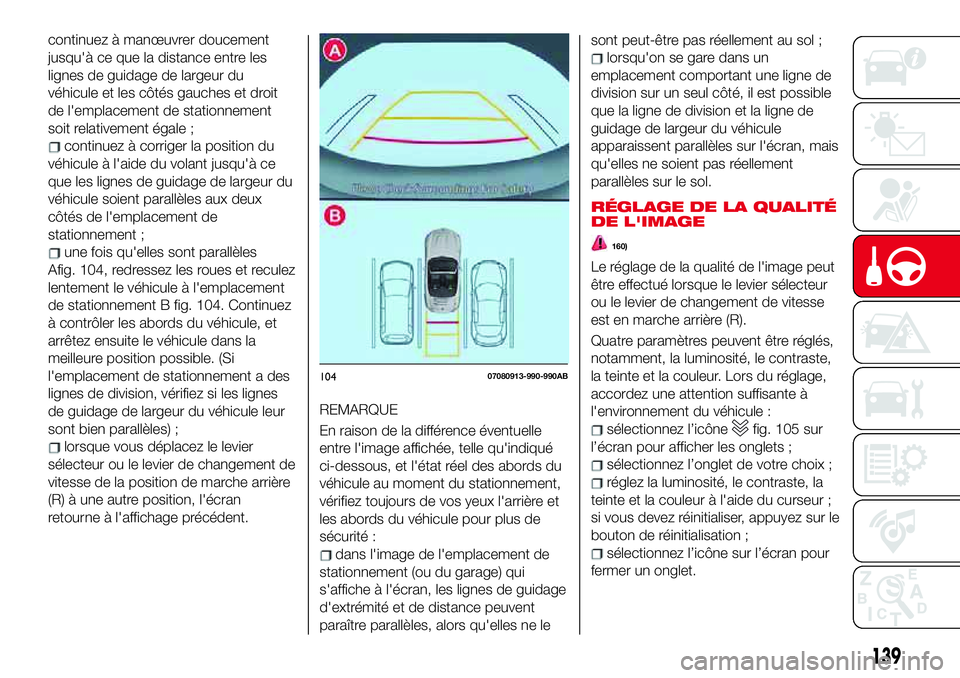 Abarth 124 Spider 2018 Notice dentretien (in French) continuez à manœuvrer doucement
jusqu'à ce que la distance entre les
lignes de guidage de largeur du
véhicule et les côtés gauches et droit
de l'emplacement de stationnement
soit relativ Abarth 124 Spider 2018 Notice dentretien (in French) continuez à manœuvrer doucement
jusqu'à ce que la distance entre les
lignes de guidage de largeur du
véhicule et les côtés gauches et droit
de l'emplacement de stationnement
soit relativ