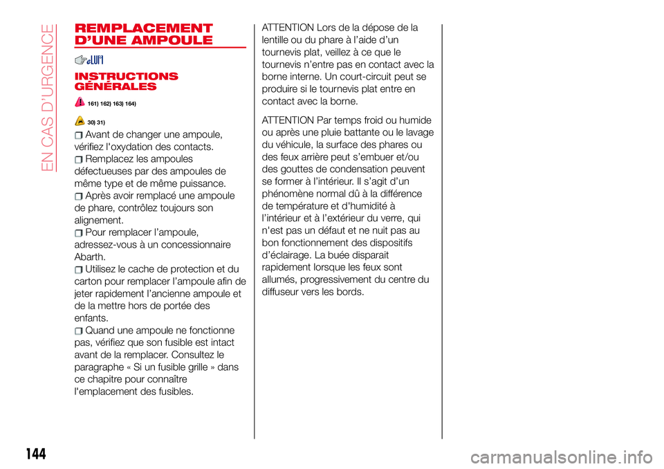Abarth 124 Spider 2018 Notice dentretien (in French) REMPLACEMENT
D’UNE AMPOULE
INSTRUCTIONS
GÉNÉRALES
161) 162) 163) 164)
30) 31)
Avant de changer une ampoule,
vérifiez l'oxydation des contacts.
Remplacez les ampoules
défectueuses par des amp Abarth 124 Spider 2018 Notice dentretien (in French) REMPLACEMENT
D’UNE AMPOULE
INSTRUCTIONS
GÉNÉRALES
161) 162) 163) 164)
30) 31)
Avant de changer une ampoule,
vérifiez l'oxydation des contacts.
Remplacez les ampoules
défectueuses par des amp