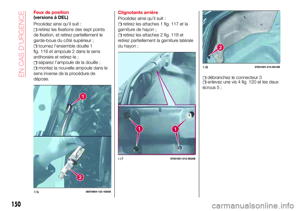 Abarth 124 Spider 2018 Notice dentretien (in French) Feux de position
(versions à DEL)
Procédez ainsi qu'il suit :
retirez les fixations des sept points
de fixation, et retirez partiellement le
garde-boue du côté supérieur ;
tournez l'ensem Abarth 124 Spider 2018 Notice dentretien (in French) Feux de position
(versions à DEL)
Procédez ainsi qu'il suit :
retirez les fixations des sept points
de fixation, et retirez partiellement le
garde-boue du côté supérieur ;
tournez l'ensem