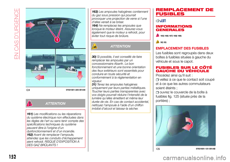 Abarth 124 Spider 2018 Notice dentretien (in French) ATTENTION
161)Les modifications ou les réparations
du système électrique non effectuées dans
les règles de l'art ou sans tenir compte des
spécifications techniques du système
peuvent être Abarth 124 Spider 2018 Notice dentretien (in French) ATTENTION
161)Les modifications ou les réparations
du système électrique non effectuées dans
les règles de l'art ou sans tenir compte des
spécifications techniques du système
peuvent être