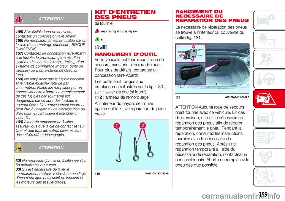 Abarth 124 Spider 2018 Notice dentretien (in French) ATTENTION
165)Si le fusible fond de nouveau,
contactez un concessionnaire Abarth.
166)Ne remplacez jamais un fusible par un
fusible d’un ampérage supérieur ; RISQUE
D’INCENDIE.
167)Contactez un Abarth 124 Spider 2018 Notice dentretien (in French) ATTENTION
165)Si le fusible fond de nouveau,
contactez un concessionnaire Abarth.
166)Ne remplacez jamais un fusible par un
fusible d’un ampérage supérieur ; RISQUE
D’INCENDIE.
167)Contactez un