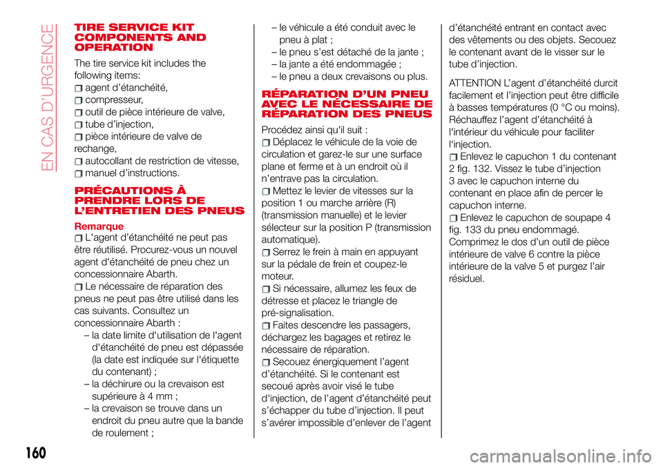 Abarth 124 Spider 2018 Notice dentretien (in French) TIRE SERVICE KIT
COMPONENTS AND
OPERATION
The tire service kit includes the
following items:
agent d’étanchéité,
compresseur,
outil de pièce intérieure de valve,
tube d’injection,
pièce int Abarth 124 Spider 2018 Notice dentretien (in French) TIRE SERVICE KIT
COMPONENTS AND
OPERATION
The tire service kit includes the
following items:
agent d’étanchéité,
compresseur,
outil de pièce intérieure de valve,
tube d’injection,
pièce int