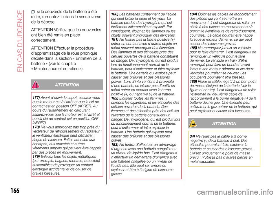 Abarth 124 Spider 2018 Notice dentretien (in French) si le couvercle de la batterie a été
retiré, remontez-le dans le sens inverse
de la dépose.
ATTENTION Vérifiez que les couvercles
ont bien été remis en place
correctement.
ATTENTION Effectuer l Abarth 124 Spider 2018 Notice dentretien (in French) si le couvercle de la batterie a été
retiré, remontez-le dans le sens inverse
de la dépose.
ATTENTION Vérifiez que les couvercles
ont bien été remis en place
correctement.
ATTENTION Effectuer l