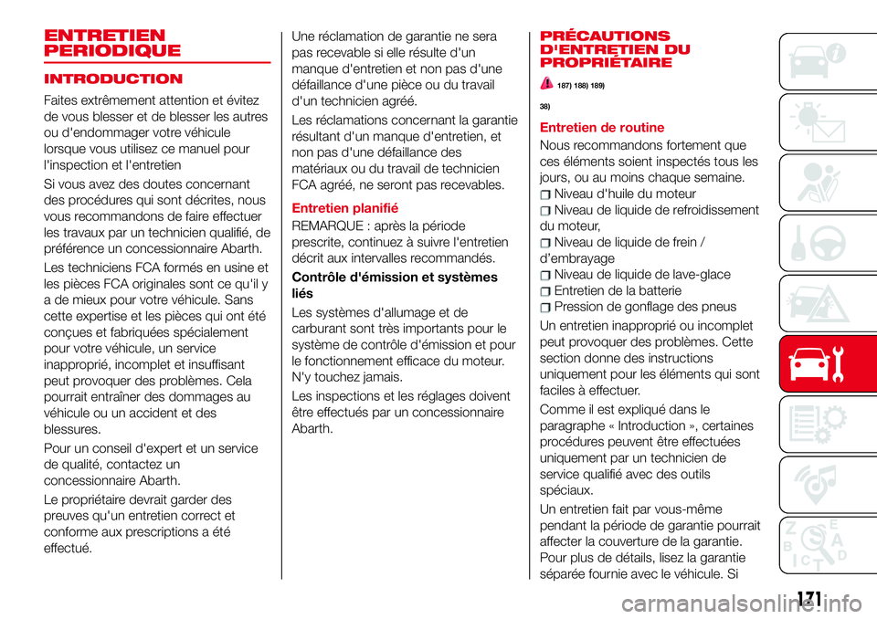 Abarth 124 Spider 2018 Notice dentretien (in French) Faites extrêmement attention et évitez
de vous blesser et de blesser les autres
ou d'endommager votre véhicule
lorsque vous utilisez ce manuel pour
l'inspection et l'entretien
Si vous a Abarth 124 Spider 2018 Notice dentretien (in French) Faites extrêmement attention et évitez
de vous blesser et de blesser les autres
ou d'endommager votre véhicule
lorsque vous utilisez ce manuel pour
l'inspection et l'entretien
Si vous a