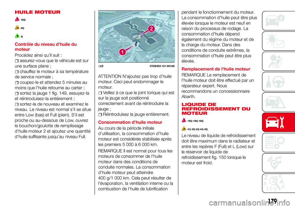 Abarth 124 Spider 2018  Notice dentretien (in French) HUILE MOTEUR
192)
40)
4)
Contrôle du niveau d'huile du
moteur
Procédez ainsi qu'il suit :
assurez-vous que le véhicule est sur
une surface plane ;
chauffez le moteur à sa température
de s