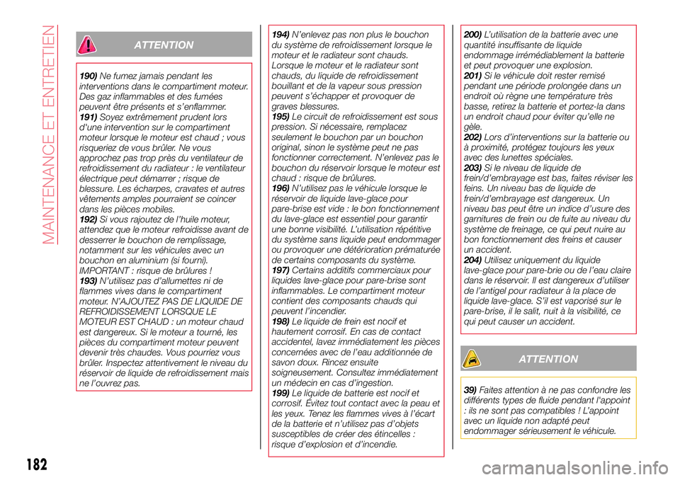 Abarth 124 Spider 2018 Notice dentretien (in French) ATTENTION
190)Ne fumez jamais pendant les
interventions dans le compartiment moteur.
Des gaz inflammables et des fumées
peuvent être présents et s’enflammer.
191)Soyez extrêmement prudent lors
d Abarth 124 Spider 2018 Notice dentretien (in French) ATTENTION
190)Ne fumez jamais pendant les
interventions dans le compartiment moteur.
Des gaz inflammables et des fumées
peuvent être présents et s’enflammer.
191)Soyez extrêmement prudent lors
d