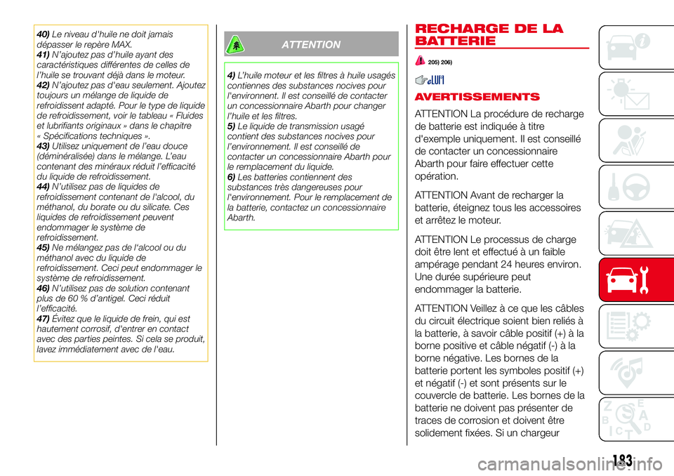 Abarth 124 Spider 2018 Notice dentretien (in French) 40)Le niveau d'huile ne doit jamais
dépasser le repère MAX.
41)N’ajoutez pas d’huile ayant des
caractéristiques différentes de celles de
l’huile se trouvant déjà dans le moteur.
42)N Abarth 124 Spider 2018 Notice dentretien (in French) 40)Le niveau d'huile ne doit jamais
dépasser le repère MAX.
41)N’ajoutez pas d’huile ayant des
caractéristiques différentes de celles de
l’huile se trouvant déjà dans le moteur.
42)N