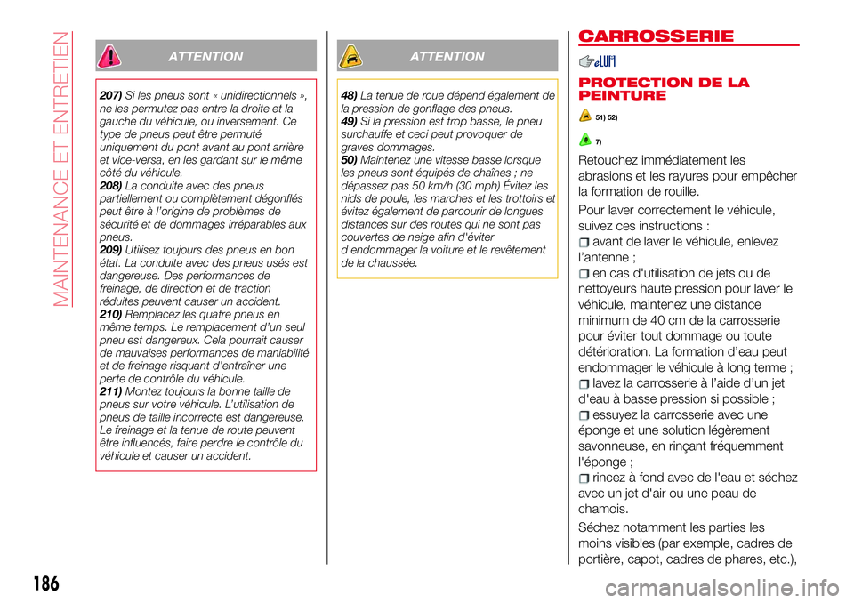 Abarth 124 Spider 2018 Notice dentretien (in French) ATTENTION
207)Si les pneus sont « unidirectionnels »,
ne les permutez pas entre la droite et la
gauche du véhicule, ou inversement. Ce
type de pneus peut être permuté
uniquement du pont avant au Abarth 124 Spider 2018 Notice dentretien (in French) ATTENTION
207)Si les pneus sont « unidirectionnels »,
ne les permutez pas entre la droite et la
gauche du véhicule, ou inversement. Ce
type de pneus peut être permuté
uniquement du pont avant au