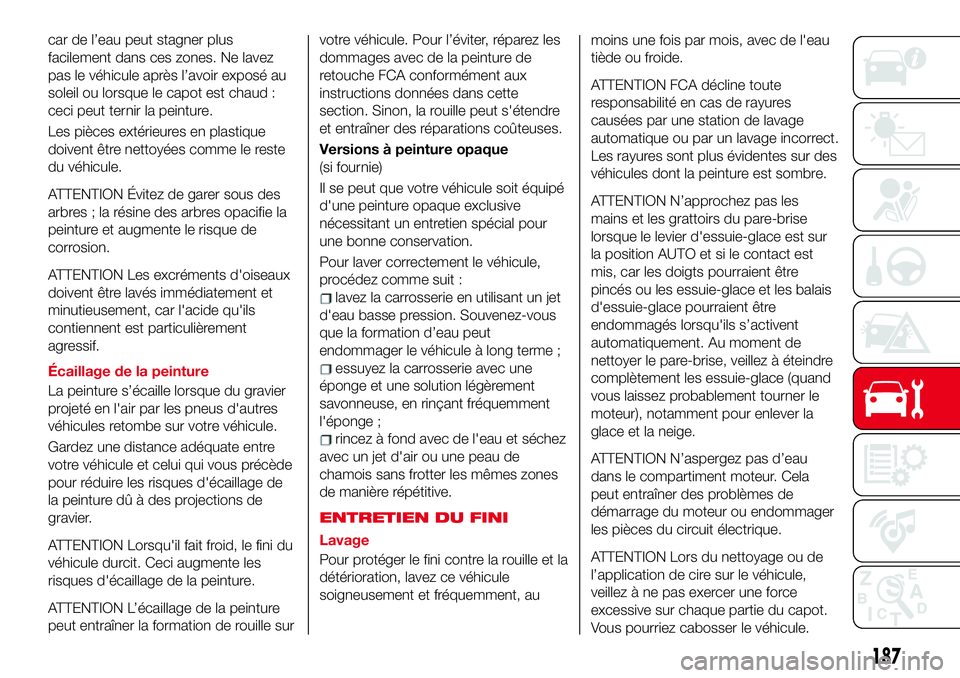 Abarth 124 Spider 2018 Notice dentretien (in French) car de l’eau peut stagner plus
facilement dans ces zones. Ne lavez
pas le véhicule après l’avoir exposé au
soleil ou lorsque le capot est chaud :
ceci peut ternir la peinture.
Les pièces exté Abarth 124 Spider 2018 Notice dentretien (in French) car de l’eau peut stagner plus
facilement dans ces zones. Ne lavez
pas le véhicule après l’avoir exposé au
soleil ou lorsque le capot est chaud :
ceci peut ternir la peinture.
Les pièces exté