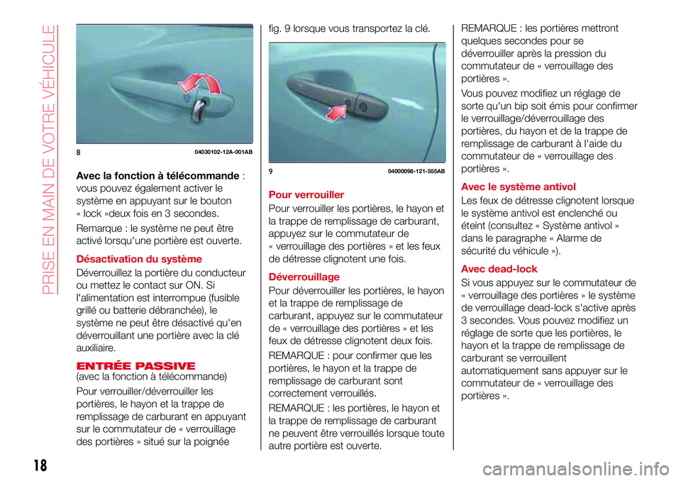 Abarth 124 Spider 2018  Notice dentretien (in French) Avec la fonction à télécommande:
vous pouvez également activer le
système en appuyant sur le bouton
« lock »deux fois en 3 secondes.
Remarque : le système ne peut être
activé lorsqu'une 