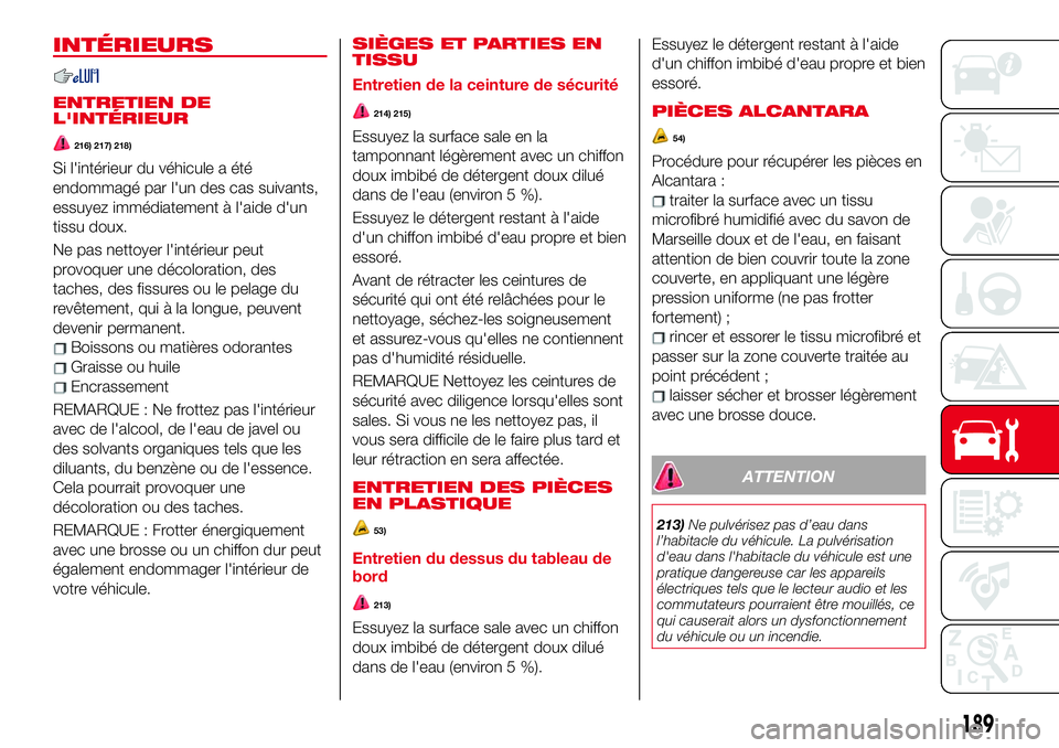 Abarth 124 Spider 2018 Notice dentretien (in French) INTÉRIEURS
ENTRETIEN DE
L'INTÉRIEUR
216) 217) 218)
Si l'intérieur du véhicule a été
endommagé par l'un des cas suivants,
essuyez immédiatement à l'aide d'un
tissu doux.
Ne Abarth 124 Spider 2018 Notice dentretien (in French) INTÉRIEURS
ENTRETIEN DE
L'INTÉRIEUR
216) 217) 218)
Si l'intérieur du véhicule a été
endommagé par l'un des cas suivants,
essuyez immédiatement à l'aide d'un
tissu doux.
Ne