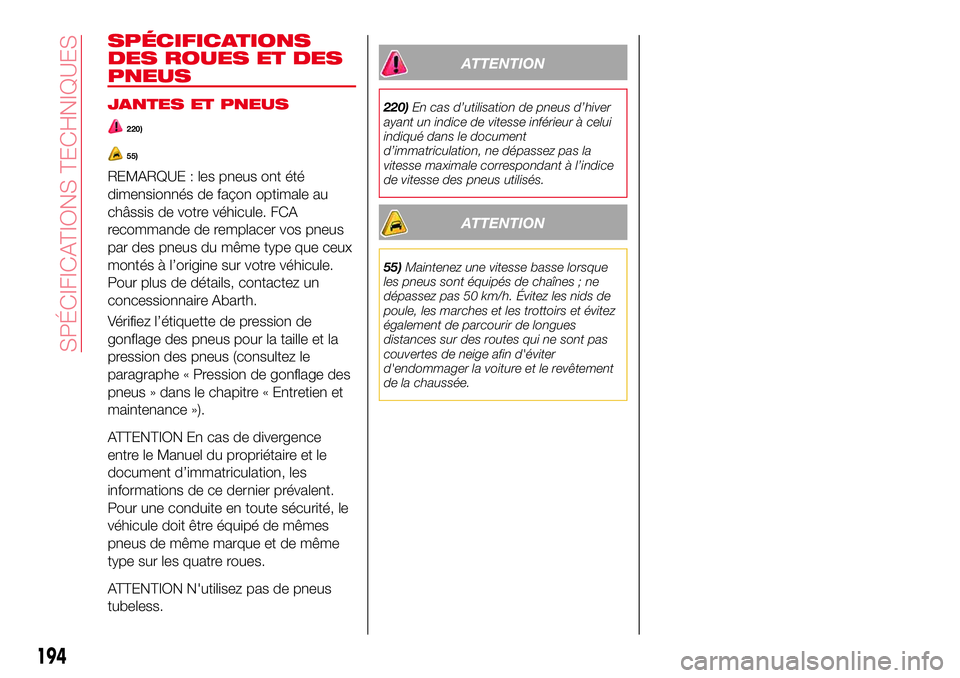 Abarth 124 Spider 2018 Notice dentretien (in French) SPÉCIFICATIONS
DES ROUES ET DES
PNEUS
JANTES ET PNEUS
220)
55)
REMARQUE : les pneus ont été
dimensionnés de façon optimale au
châssis de votre véhicule. FCA
recommande de remplacer vos pneus
pa Abarth 124 Spider 2018 Notice dentretien (in French) SPÉCIFICATIONS
DES ROUES ET DES
PNEUS
JANTES ET PNEUS
220)
55)
REMARQUE : les pneus ont été
dimensionnés de façon optimale au
châssis de votre véhicule. FCA
recommande de remplacer vos pneus
pa
