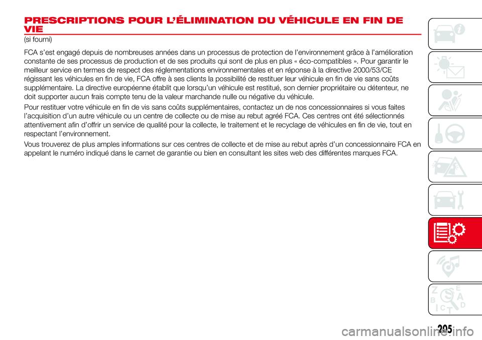 Abarth 124 Spider 2018  Notice dentretien (in French) PRESCRIPTIONS POUR L’ÉLIMINATION DU VÉHICULE EN FIN DE
VIE
(si fourni)
FCA s’est engagé depuis de nombreuses années dans un processus de protection de l’environnement grâce à l’améliora