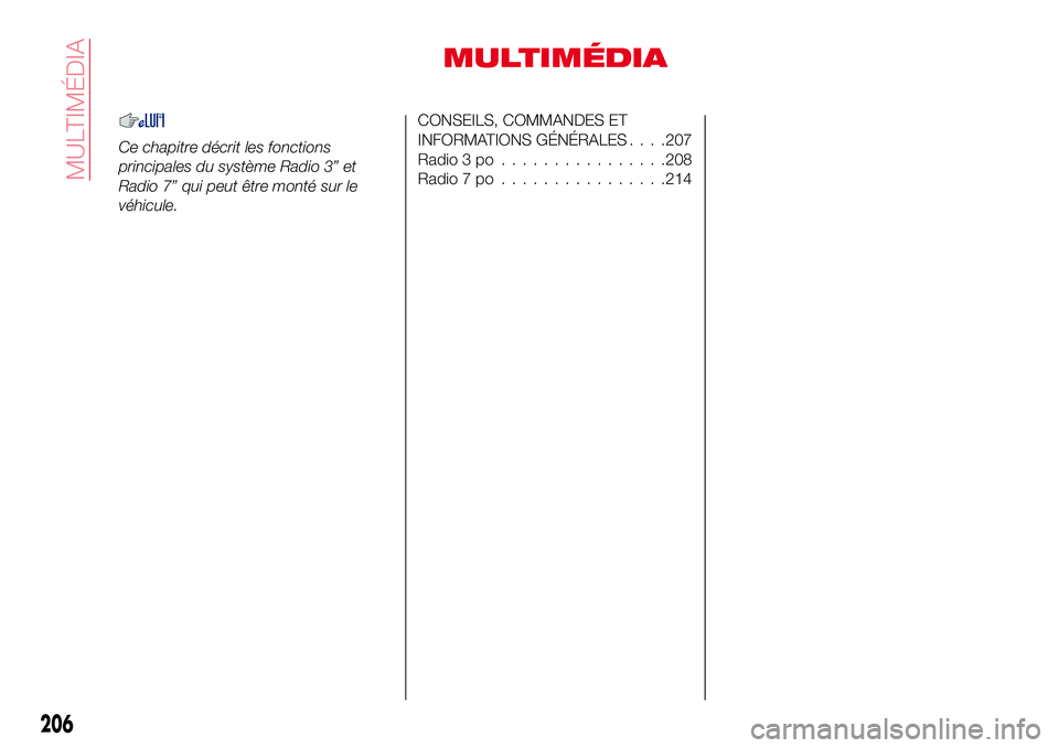 Abarth 124 Spider 2018  Notice dentretien (in French) MULTIMÉDIA
Ce chapitre décrit les fonctions
principales du système Radio 3” et
Radio 7” qui peut être monté sur le
véhicule.
CONSEILS, COMMANDES ET
INFORMATIONS GÉNÉRALES. . . .207
Radio 3