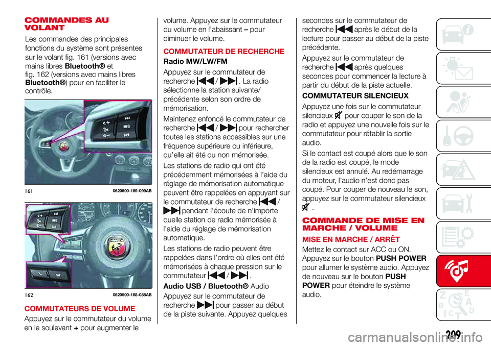 Abarth 124 Spider 2018  Notice dentretien (in French) COMMANDES AU
VOLANT
COMMUTATEURS DE VOLUME
Appuyez sur le commutateur du volume
en le soulevant+pour augmenter levolume. Appuyez sur le commutateur
du volume en l’abaissant–pour
diminuer le volume