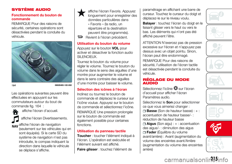 Abarth 124 Spider 2018  Notice dentretien (in French) SYSTÈME AUDIO
Fonctionnement du bouton de
commande
REMARQUE Pour des raisons de
sécurité, certaines opérations sont
désactivées pendant la conduite du
véhicule.
Les opérations suivantes peuven