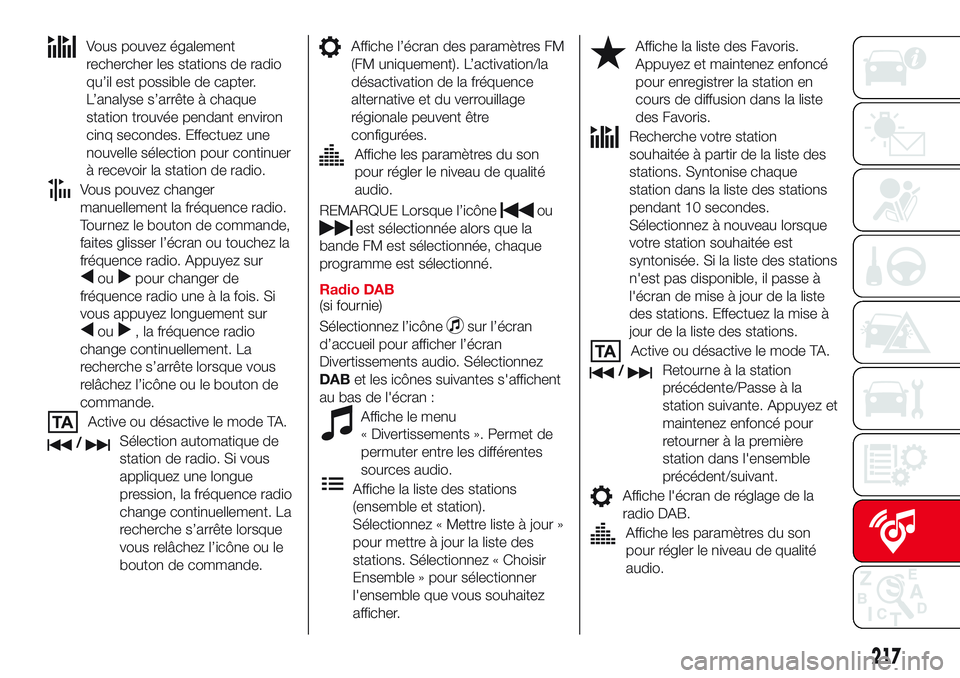Abarth 124 Spider 2018  Notice dentretien (in French) Vous pouvez également
rechercher les stations de radio
qu’il est possible de capter.
L’analyse s’arrête à chaque
station trouvée pendant environ
cinq secondes. Effectuez une
nouvelle sélect