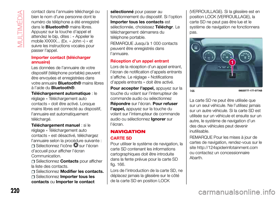 Abarth 124 Spider 2018 Notice dentretien (in French) contact dans l’annuaire téléchargé ou
bien le nom d’une personne dont le
numéro de téléphone a été enregistré
dans le
Bluetooth®mains libres.
Appuyez sur la touche d’appel et
attendez Abarth 124 Spider 2018 Notice dentretien (in French) contact dans l’annuaire téléchargé ou
bien le nom d’une personne dont le
numéro de téléphone a été enregistré
dans le
Bluetooth®mains libres.
Appuyez sur la touche d’appel et
attendez