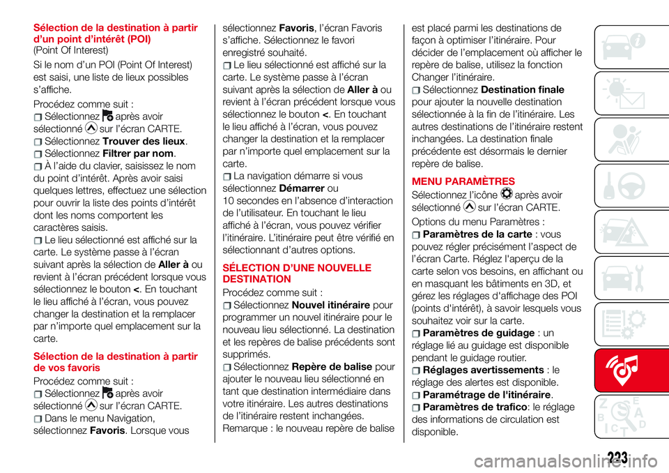 Abarth 124 Spider 2018 Notice dentretien (in French) Sélection de la destination à partir
d’un point d’intérêt (POI)
(Point Of Interest)
Si le nom d’un POI (Point Of Interest)
est saisi, une liste de lieux possibles
s’affiche.
Procédez comm Abarth 124 Spider 2018 Notice dentretien (in French) Sélection de la destination à partir
d’un point d’intérêt (POI)
(Point Of Interest)
Si le nom d’un POI (Point Of Interest)
est saisi, une liste de lieux possibles
s’affiche.
Procédez comm