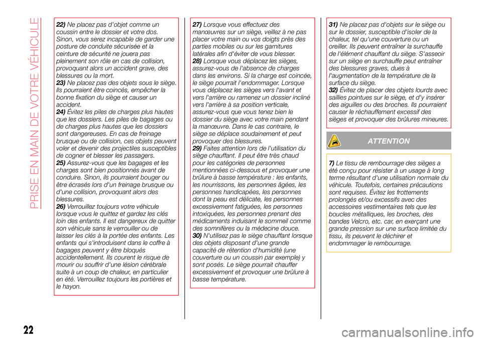 Abarth 124 Spider 2018  Notice dentretien (in French) 22)Ne placez pas d'objet comme un
coussin entre le dossier et votre dos.
Sinon, vous serez incapable de garder une
posture de conduite sécurisée et la
ceinture de sécurité ne jouera pas
pleine