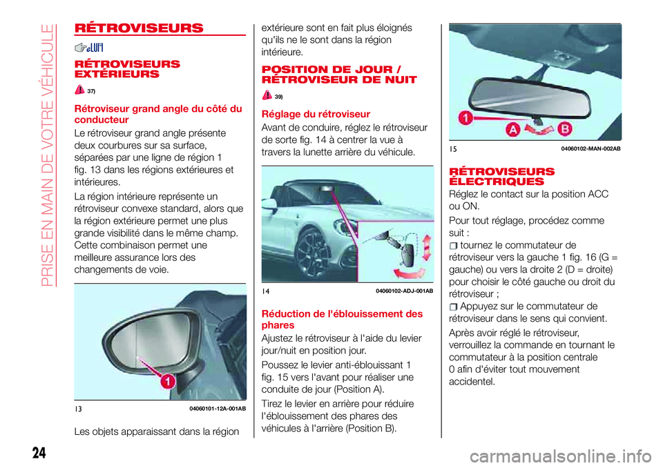 Abarth 124 Spider 2018 Notice dentretien (in French) RÉTROVISEURS
RÉTROVISEURS
EXTÉRIEURS
37)
Rétroviseur grand angle du côté du
conducteur
Le rétroviseur grand angle présente
deux courbures sur sa surface,
séparées par une ligne de région 1
Abarth 124 Spider 2018 Notice dentretien (in French) RÉTROVISEURS
RÉTROVISEURS
EXTÉRIEURS
37)
Rétroviseur grand angle du côté du
conducteur
Le rétroviseur grand angle présente
deux courbures sur sa surface,
séparées par une ligne de région 1