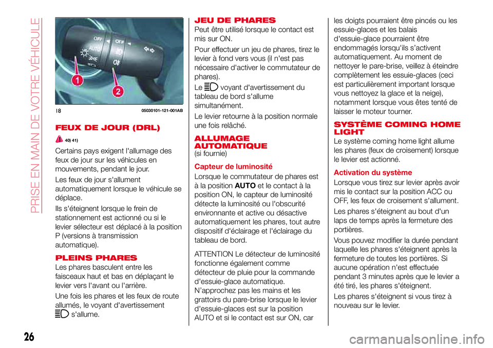 Abarth 124 Spider 2018 Notice dentretien (in French) FEUX DE JOUR (DRL)
40) 41)
Certains pays exigent l'allumage des
feux de jour sur les véhicules en
mouvements, pendant le jour.
Les feux de jour s'allument
automatiquement lorsque le véhicule Abarth 124 Spider 2018 Notice dentretien (in French) FEUX DE JOUR (DRL)
40) 41)
Certains pays exigent l'allumage des
feux de jour sur les véhicules en
mouvements, pendant le jour.
Les feux de jour s'allument
automatiquement lorsque le véhicule