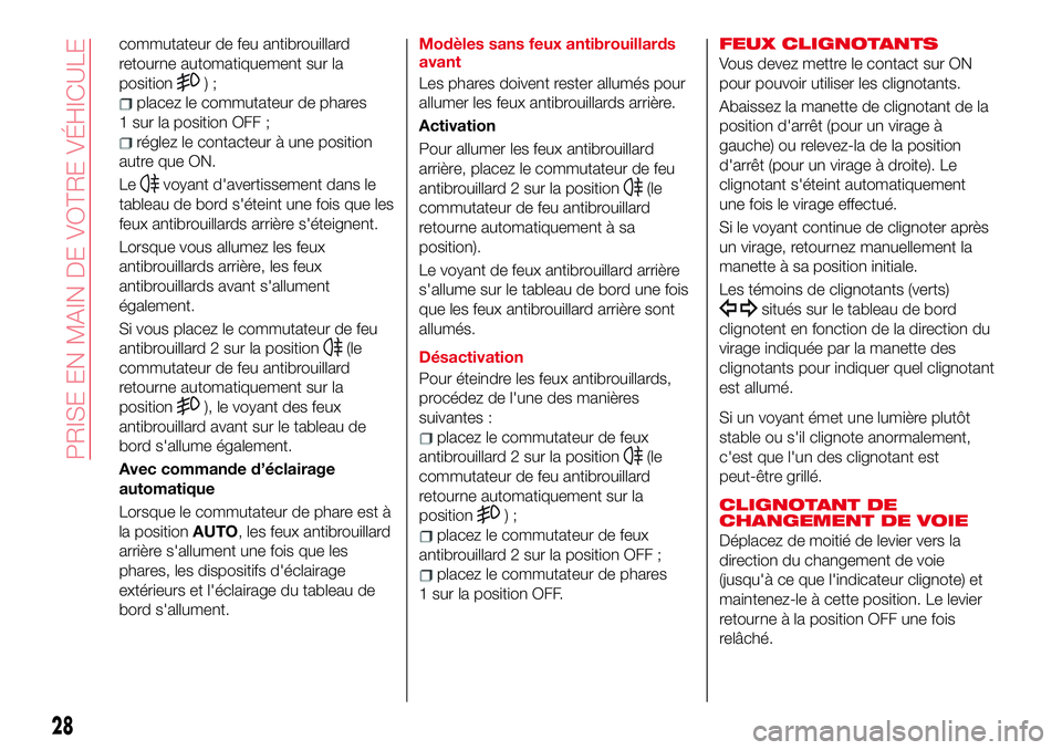 Abarth 124 Spider 2018  Notice dentretien (in French) commutateur de feu antibrouillard
retourne automatiquement sur la
position
);
placez le commutateur de phares
1 sur la position OFF ;
réglez le contacteur à une position
autre que ON.
Le
voyant d