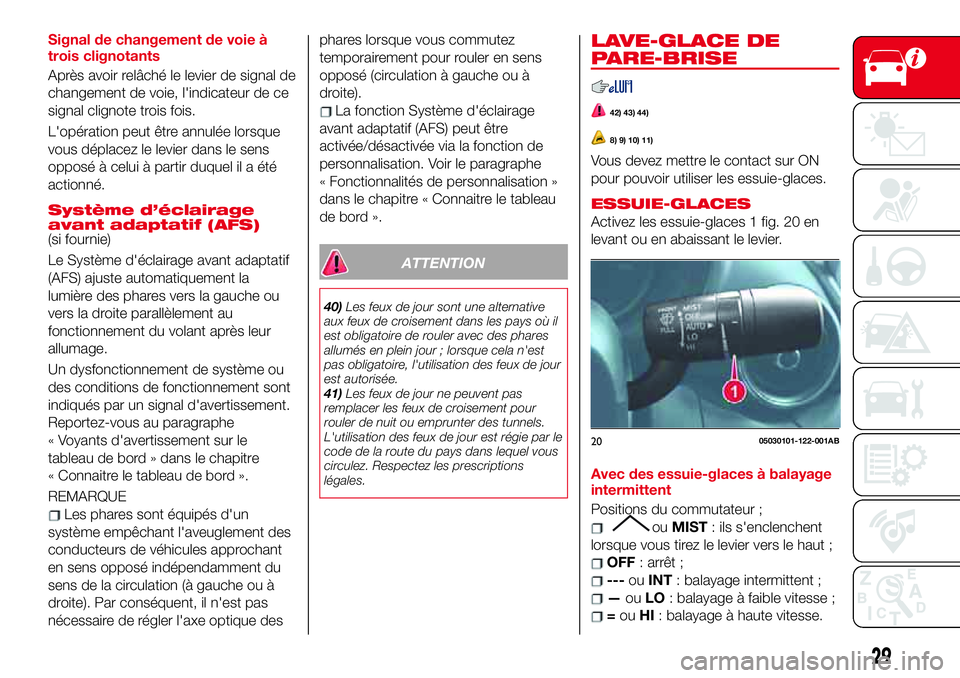 Abarth 124 Spider 2018  Notice dentretien (in French) Signal de changement de voie à
trois clignotants
Après avoir relâché le levier de signal de
changement de voie, l'indicateur de ce
signal clignote trois fois.
L'opération peut être annul