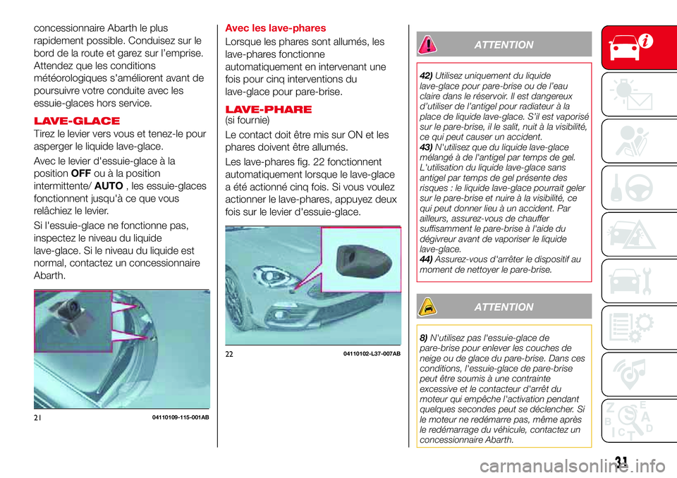 Abarth 124 Spider 2018 Notice dentretien (in French) concessionnaire Abarth le plus
rapidement possible. Conduisez sur le
bord de la route et garez sur l’emprise.
Attendez que les conditions
météorologiques s'améliorent avant de
poursuivre votr Abarth 124 Spider 2018 Notice dentretien (in French) concessionnaire Abarth le plus
rapidement possible. Conduisez sur le
bord de la route et garez sur l’emprise.
Attendez que les conditions
météorologiques s'améliorent avant de
poursuivre votr